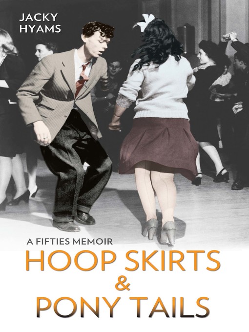 Title details for Hoop Skirts and Ponytails--A Fifties Memoir by Jacky Hyams - Available